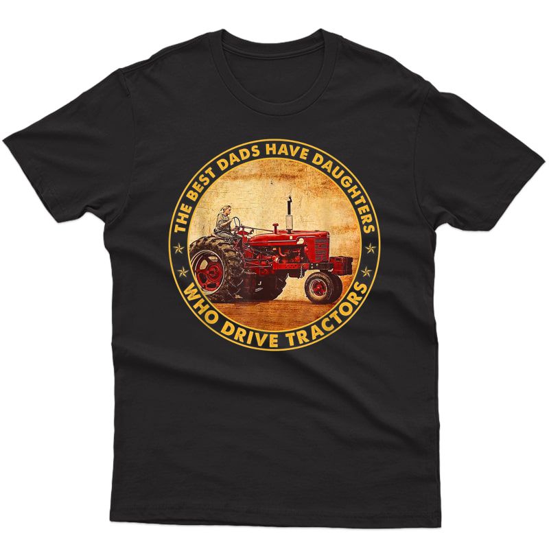 The Best Dads Have Daughters Who Drive Tractors Funny Farmer T-shirt