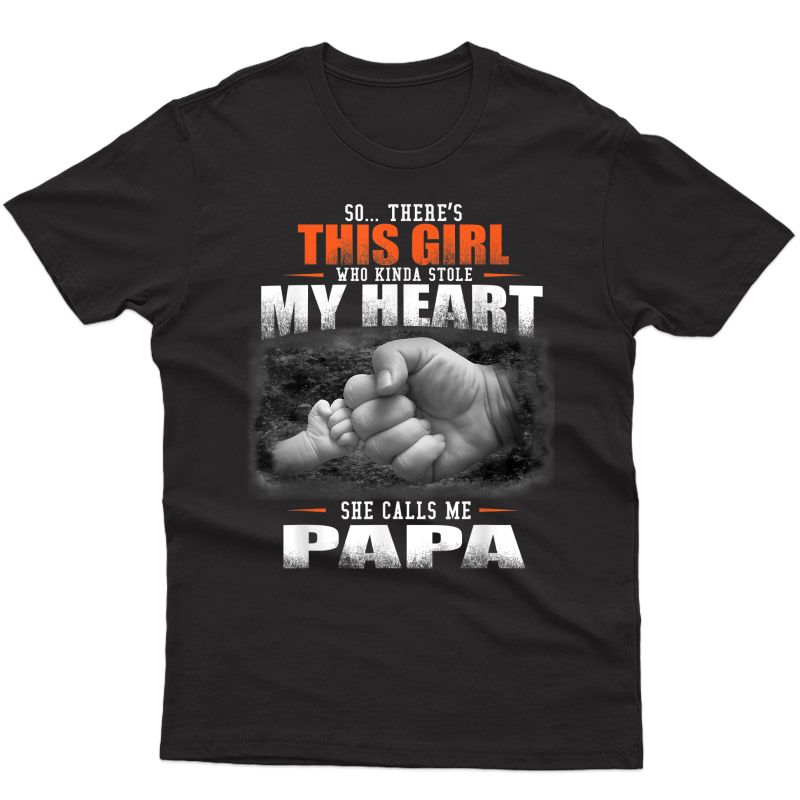 There's This Girl Who Kinda Stole My Heart She Calls Me Papa T-shirt