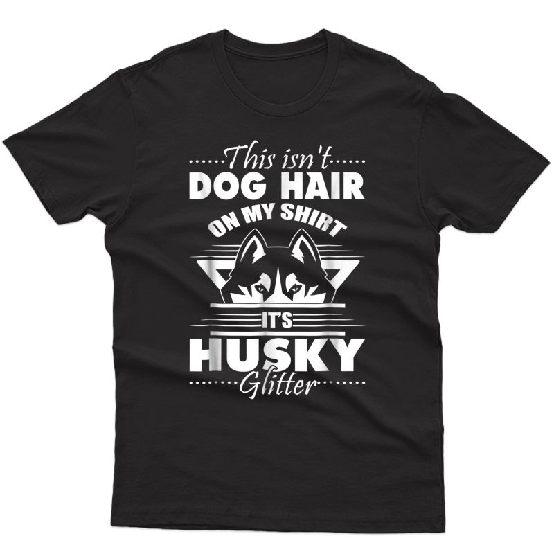 This Isn't Dog Hair On My Shirt It's Husky Glitter T Shirt