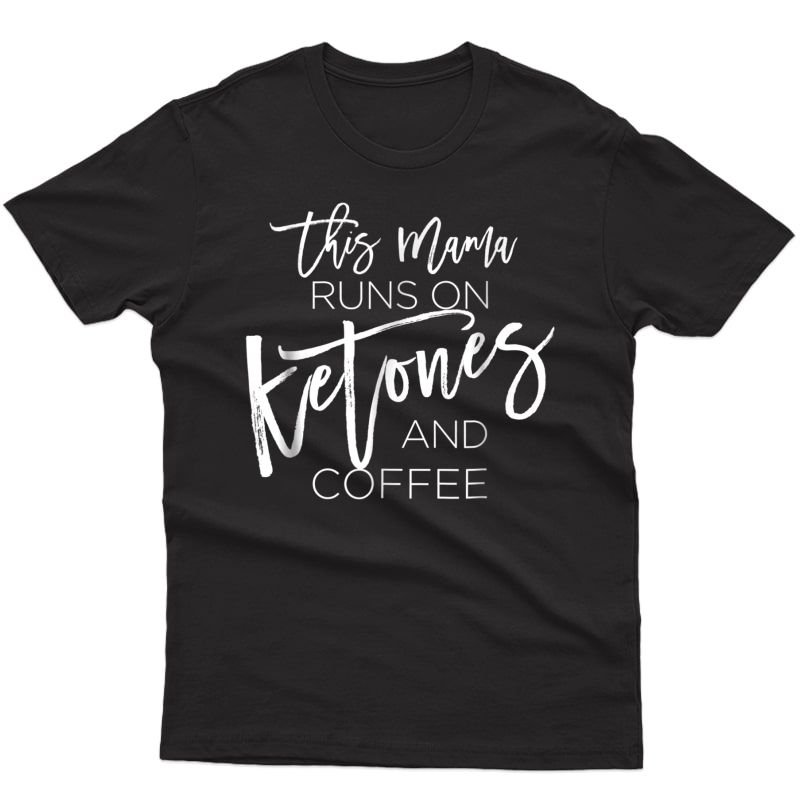 This Mama Runs On Ketones And Coffee T-shirt- Or 