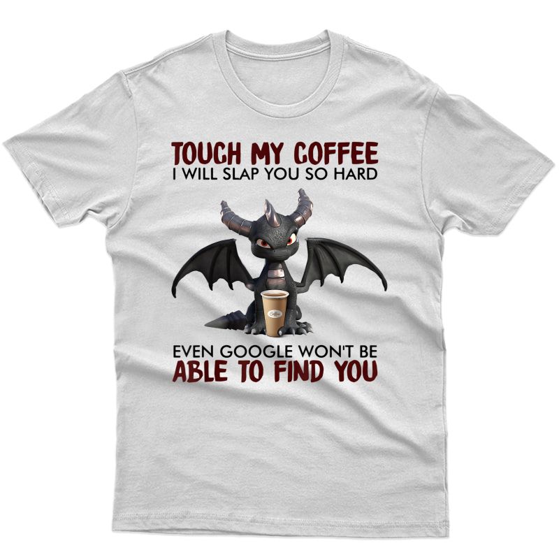 Touch My Coffee I Will Slap You So Hard Gift Dragon Lovers T-shirt
