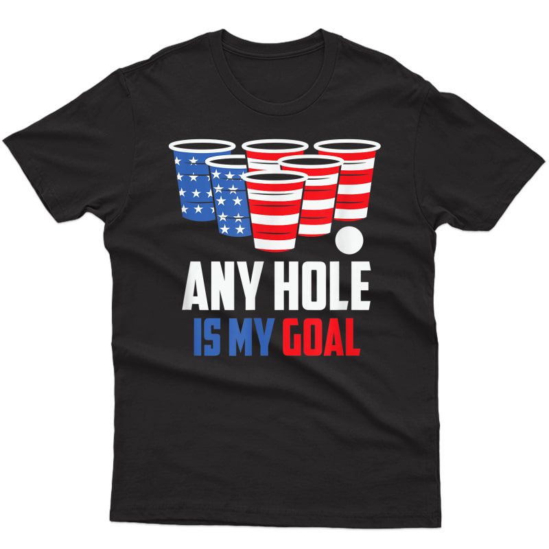 Usa Flag Beer Pong Game 4th Of July Beer Any Hole Is My Goal T-shirt