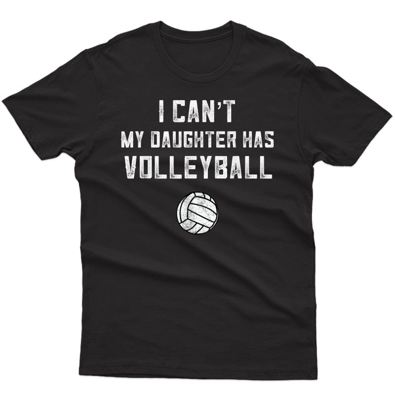 Volleyball Mom Gifts I Can't My Daughter Has Volleyball Love T-shirt