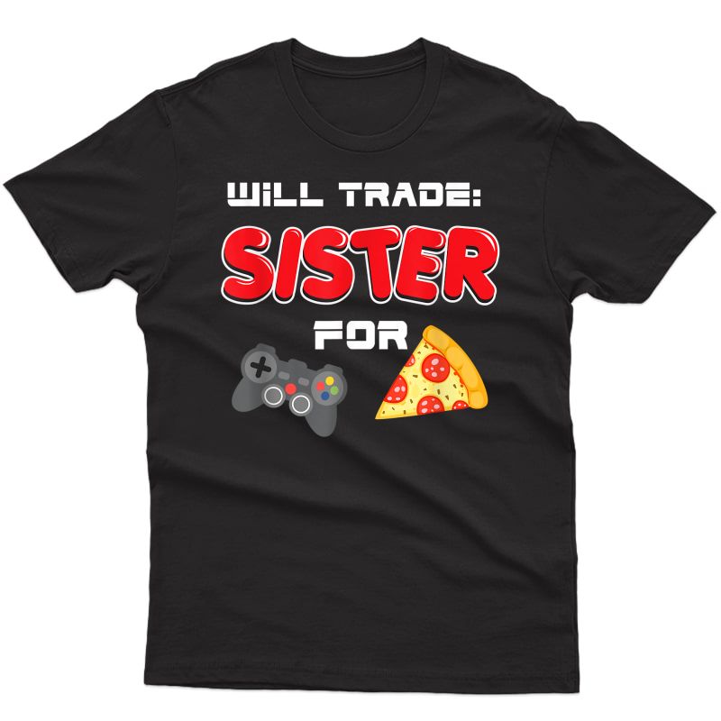 Will Trade Sister For Video Games And Pizza Brother Gift T-shirt