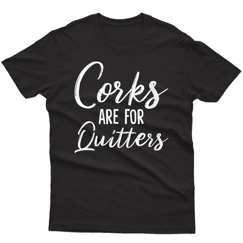  Corks Are For Quitters Funny Wine Drinking Sarcasm T-shirt