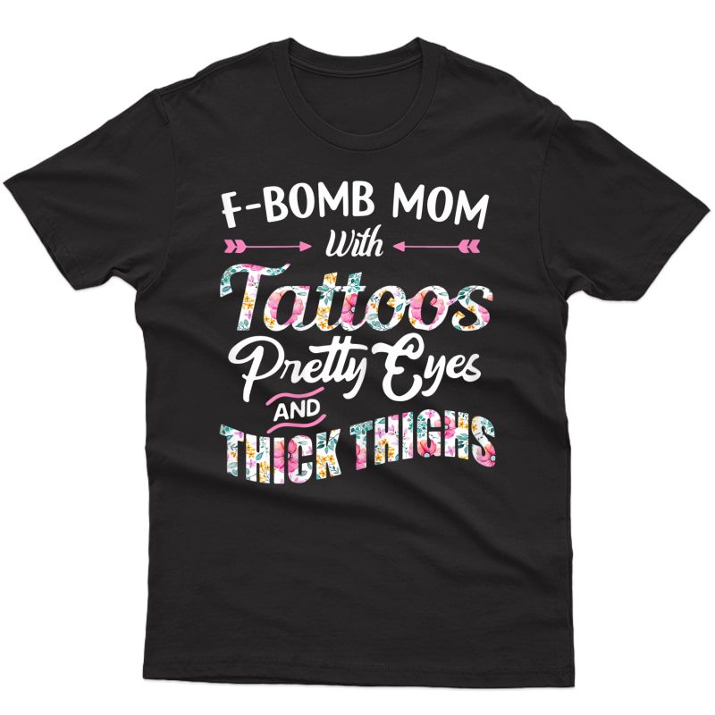  F-bomb Mom With Tattoos Pretty Eyes And Thick Thighs T-shirt