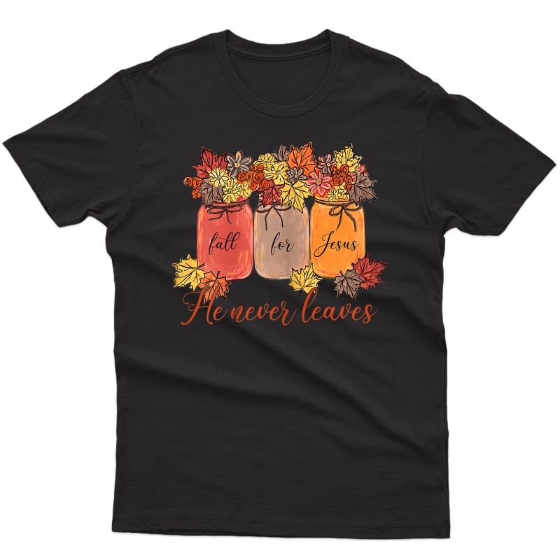  Fall For Jesus He Never Leaves Christian Lover Thanksgiving T-shirt