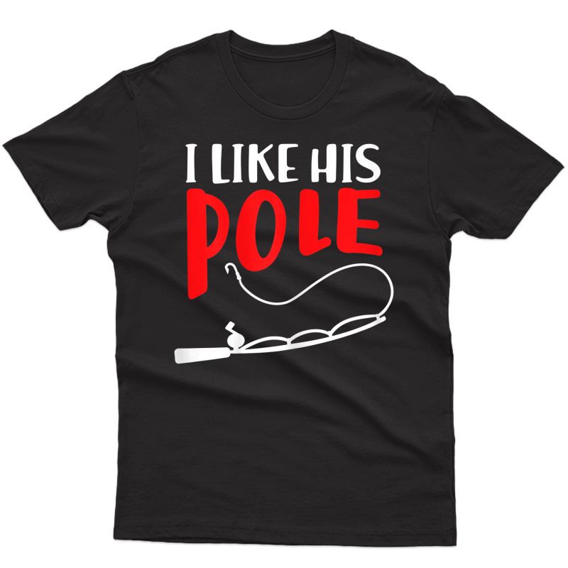  I Like His Pole T-shirt Funny Fishing Couples Gifts T-shirt