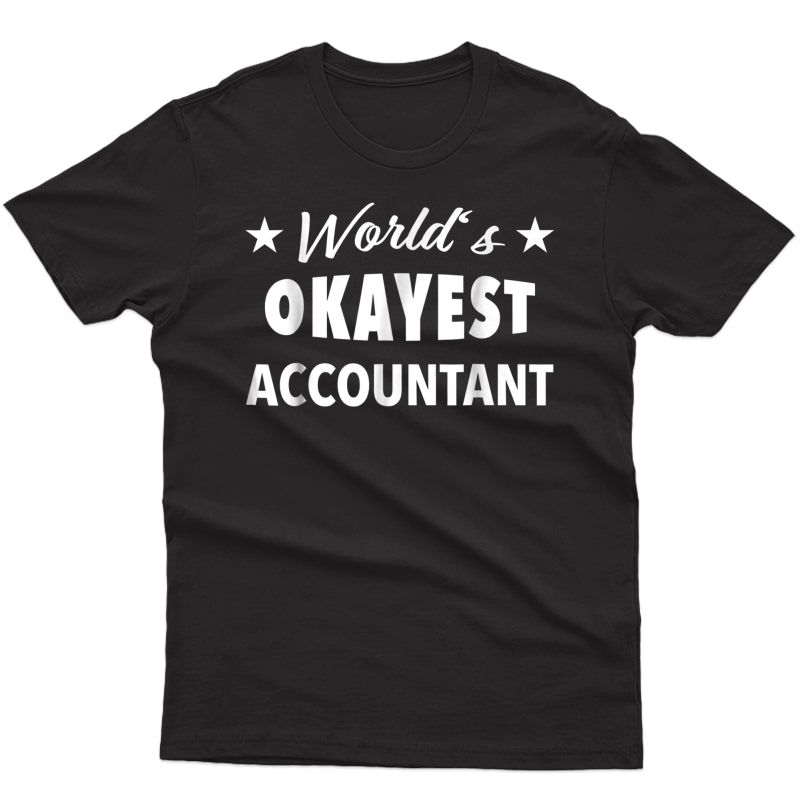 World's Okayest Accountant Funny T-shirt I Finance Idea
